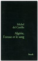 Couverture du livre « Algérie, l'extase et le sang » de Michel Del Castillo aux éditions Stock