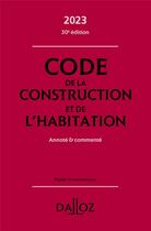 Couverture du livre « Code de la construction et de l'habitation, annoté et commenté (édition 2023) (30e édition) » de Fanny Garcia et Sabine Bertolaso et Camille Dreveau et Alice Fuchs-Cessot et Camille Selighini aux éditions Dalloz