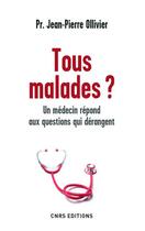 Couverture du livre « Tous malades ? un médecin répond aux questions qui dérangent » de Jean-Pierre Ollivier aux éditions Cnrs