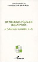 Couverture du livre « LES ATELIERS DE PEDAGOGIE PERSONNALISEE : Ou l'autoformation accompagnée en actes » de Philippe Carre et Michel Tetard aux éditions Editions L'harmattan