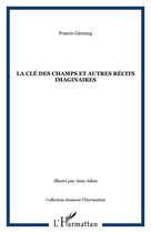 Couverture du livre « La clé des champs et autres récits imaginaires : illustrés par Anne Adam » de Francis Garnung aux éditions Editions L'harmattan