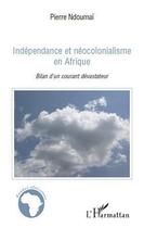 Couverture du livre « Indépendance et néocolonialisme en Afrique ; bilan d'un courant dévastateur » de Pierre Ndoumai aux éditions Editions L'harmattan