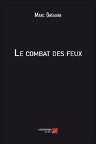 Couverture du livre « Le combat des feux » de Marc Gregoire aux éditions Editions Du Net