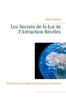 Couverture du livre « Les secrets de la loi de l'attraction révélés : 50 exercices d'auto-coaching pour l'activer » de Nolan Santos aux éditions Books On Demand