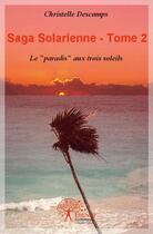 Couverture du livre « Saga solarienne - t02 - saga solarienne - le paradis aux trois soleils » de Christelle Descamps aux éditions Edilivre