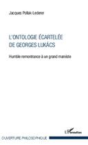 Couverture du livre « L'ontologie écartelée de Georges Lukács ; humble remontrance à un grand marxiste » de Jacques Pollak-Lederer aux éditions Editions L'harmattan