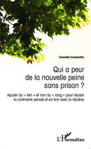 Couverture du livre « Qui a peur de la nouvelle peine sans prison ? ajouter du lien et non du rang pour reussir la contrainte pénale et en finir avec la récidive » de Danielle Delamotte aux éditions Editions L'harmattan