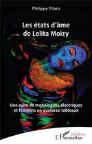 Couverture du livre « Les états d'âme de Lolita Moizy : une suite de monologue électriques et féminins en quatorze tableaux » de Philippe Pilato aux éditions L'harmattan