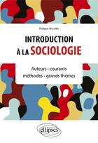 Couverture du livre « Introduction à la sociologie : auteurs, courants, méthodes, grands thèmes » de Philippe Mocellin aux éditions Ellipses