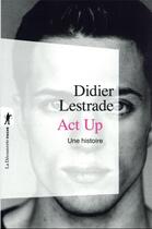 Couverture du livre « Act up. une histoire » de Didier Lestrade aux éditions La Decouverte