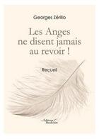 Couverture du livre « Les anges ne disent jamais au revoir ! » de Georges Zerillo aux éditions Baudelaire