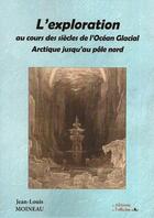 Couverture du livre « L'exploration au cours des siècles de l'Océan Glacial Arctique jusqu'au Pôle Nord » de Moineau Jean-Louis aux éditions L'officine