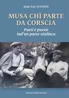 Couverture du livre « Musa chì parte da Corscia ; pueti è puesie ind'un paese niulincu » de Jean-Luc Luciani aux éditions Alain Piazzola