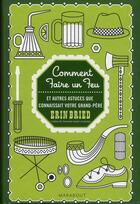 Couverture du livre « Comment faire un feu et autres astuces que connaissait votre grand-père » de Erin Bried aux éditions Marabout