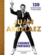 Couverture du livre « Juan Arbelaez, cuisinez, partagez ; 130 recettes pétillantes et pleines d'amour » de Juan Arbelaez et Benedetta Chiala aux éditions Marabout