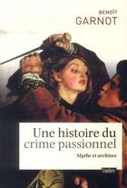 Couverture du livre « Une histoire du crime passionnel ; mythe et archives » de Benoit Garnot aux éditions Belin