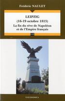 Couverture du livre « LEIPZIG (16-19 OCTOBRE 1813) - LA FIN DU REVE DE NAPOLEON ET DE L'EMPIRE FRANCAIS » de Frederic Naulet aux éditions Economica