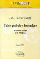 Couverture du livre « Annales bts chimiste - chimie generale et inorganique - 86 exercices corriges (bts 1992-2013) (nivea » de Ludovic Lopes aux éditions Ellipses