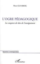 Couverture du livre « L'ogre pedagogique - les coupeurs de tetes de l'enseignement » de Henri Gunsberg aux éditions L'harmattan