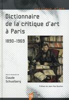 Couverture du livre « Dictionnaire de la critique d'art à Paris ; 1890-1969 » de Claude Schvalberg aux éditions Pu De Rennes