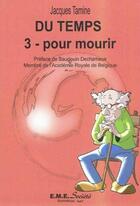 Couverture du livre « Du temps t.3 ; pour mourir » de Jacques Tamine aux éditions Eme Editions