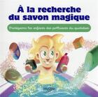 Couverture du livre « À la recherche du savon magique : protégeons les enfants des polluants du quotidien » de  aux éditions Hygee