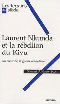 Couverture du livre « Laurent Nkunda et la rébellion du Kivu ; au coeur de la guerre congolaise » de Stewart Andrew Scott aux éditions Karthala