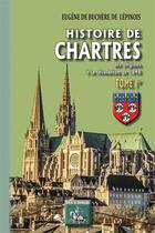 Couverture du livre « Histoire de Chartres Tome 1 ; des origines à la révolution de 1848 » de Eugene De Buchere De Lepinois aux éditions Editions Des Regionalismes