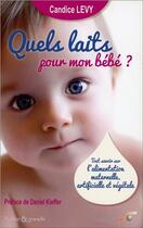 Couverture du livre « Quels laits pour mon bébé ? ; tout savoir sur l'alimentation maternelle, artificielle et végétale » de Candice Levy aux éditions Le Souffle D'or