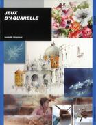 Couverture du livre « Jeux d aquarelle » de Gagneux Isabell aux éditions Ulisse