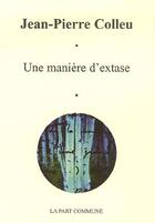 Couverture du livre « Une maniere d'extase » de Jean-Pierre Colleu aux éditions La Part Commune