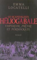 Couverture du livre « Le scandaleux héliogabale ; empereur, prêtre et pornocrate » de Emma Locatelli aux éditions Nouveau Monde