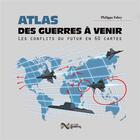 Couverture du livre « Atlas des guerres à venir ; les conflits du futur en 50 cartes » de Philippe Fabry aux éditions Jean-cyrille Godefroy
