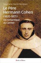 Couverture du livre « Le père Hermann Cohen (1820-1871) ; un romantique au Carmel » de Stephane-Marie Morgain aux éditions Parole Et Silence