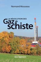 Couverture du livre « La révolution des gaz de schiste » de Normand Mousseau aux éditions Editions Multimondes