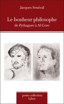Couverture du livre « Le bonheur philosophique ; de Pythagore à Al Gore » de Jacques Senecal aux éditions Liber