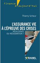 Couverture du livre « L'assurance vie à l'épreuve des crises : résilience ou résignation ? » de Thierry Scheur aux éditions Arnaud Franel