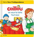 Couverture du livre « Les essentiels de Caillou ; je veux le faire tout seul » de Christine L'Heureux et Kary aux éditions Chouette