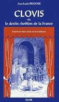 Couverture du livre « Clovis ou le destin chrétien de la France » de Jean-Louis Picoche aux éditions Elor