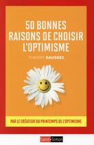 Couverture du livre « 50 bonnes raisons de choisir l'optimisme ; par le fondateur du printemps de l'optimisme » de Thierry Saussez aux éditions Saint Simon