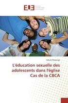 Couverture du livre « L'éducation sexuelle des adolescents dans l'église Cas de la CBCA » de Kakule Muyonga aux éditions Editions Universitaires Europeennes