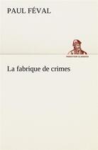 Couverture du livre « La fabrique de crimes » de Paul Feval aux éditions Tredition