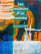 Couverture du livre « Les couleurs d'un homme » de Antoine Dari aux éditions Librinova