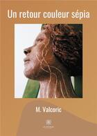 Couverture du livre « Un retour couleur sépia » de M. Valcoric aux éditions Le Lys Bleu