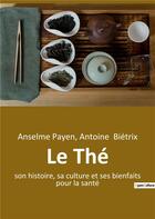 Couverture du livre « Le Thé : son histoire, sa culture et ses bienfaits pour la santé » de Anselme Payen et Antoine Bietrix aux éditions Shs Editions