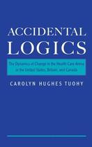 Couverture du livre « Accidental Logics: The Dynamics of Change in the Health Care Arena in » de Tuohy Carolyn Hughes aux éditions Oxford University Press Usa
