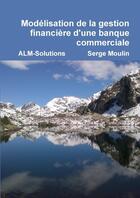 Couverture du livre « Modélisation de la gestion financière d'une banque commerciale » de Serge Moulin aux éditions Lulu
