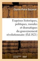 Couverture du livre « Esquisses historiques, politiques, morales et dramatiques du gouvernement revolutionnaire - de franc » de Ducancel C-P. aux éditions Hachette Bnf