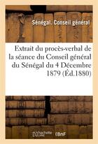 Couverture du livre « Extrait du proces-verbal de la seance du conseil general du senegal du 4 decembre 1879 » de Senegal aux éditions Hachette Bnf