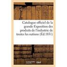 Couverture du livre « Catalogue officiel de la grande Exposition des produits de l'industrie de toutes les nations, 1851 : 2e édition » de Duncombe G aux éditions Hachette Bnf